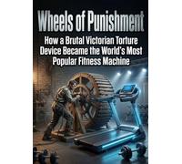 Wheels of Punishment: How a Brutal Victorian Torture Device Became the World's Most Popular Fitness Machine