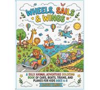 Wheels, Sails & Wings: A Silly Animal Adventure Coloring Book of Cars, Boats, Trains, and Planes for Kids Ages 6-8