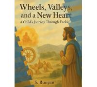 Wheels, Valleys, and a New Heart: A Child's Journey Through Ezekiel (Little Hearts, Big Truths)