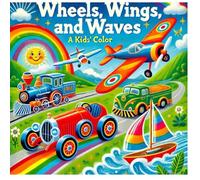 Wheels, Wings, and Waves:A Kids' Color: Fun and Creative Coloring Pages of Cars, Trains, Ships, and Planes!"