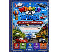 Wheels & Wings: The Ultimate Vehicle Coloring Book | 70 Fun Cars, Trucks, Bikes, Aircraft & More with Vehicle Names, Models & Fun Facts