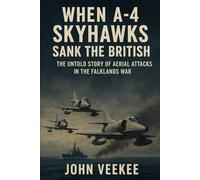 When A-4 Skyhawks Sank the British: The Untold Story of Aerial Attacks in the Falklands War (Military History Updates series)
