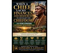 When a Chief Lacks Finances and Resources to Develop the Chiefdom:: A 4-Year Strategic Sustainable Development Plan (Community Development Solutions Executive Brief Series)