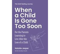 When a Child Is Gone Too Soon: For the Parents Learning to Live After the Loss of a Child (The Grief Healing Journey)