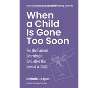When a Child Is Gone Too Soon: For the Parents Learning to Live After the Loss of a Child (The Grief Healing Journey)