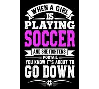 When A Girl Is Playing Soccer… You Know It’s About To Go Down: A Lined Notebook for Soccer Lovers, Girls, Teens, and Sports Fans - 6x9 - 120Pages