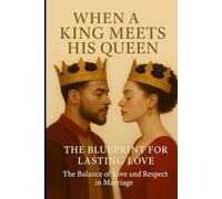 When a King Meets His Queen: The Blueprint for Lasting Love - The Balance of Love and Respect in Marriage