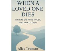 When a Loved One Dies: What to Do, Who to Call, and How to Cope
