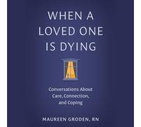 When a Loved One Is Dying: Conversations about Care, Connection, and Coping