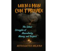 when a man can't provide: The silent struggles of masculinity,money and respect