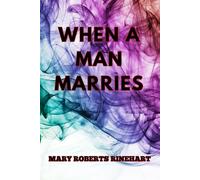 When a Man Marries: Classic Romance Novel and Humorous Love Story About Marriage, Relationships, and Early 20th Century Society (Annotated)