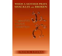 WHEN A MOTHER PRAYS SHACKLES ARE BROKEN: A Legacy Of Faith, Authority & Persistent Prayer