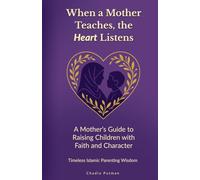 When a Mother Teaches, the Heart Listens: A Mother’s Guide to Raising Children with Faith and Character | Timeless Islamic Parenting Wisdom