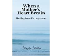 When a Mother's Heart Breaks: Healing from Estrangement