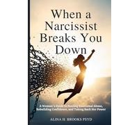 When a Narcissist Breaks You Down: A Woman’s Guide to Healing Emotional Abuse, Rebuilding Confidence, and Taking Back Her Power