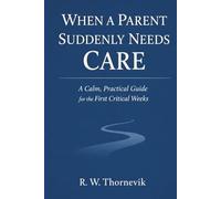 When a Parent Suddenly Needs Care: A Calm, Practical Guide for the First Critical Weeks