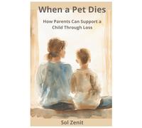 When a Pet Dies: How Parents Can Support a Child Through Loss (Still With You)