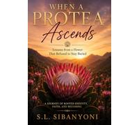 WHEN A PROTEA ASCENDS: Lessons from a Flower That Refused to Stay Buried