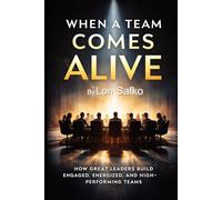 When A Team Comes Alive: The Hidden Power Behind Great Teams