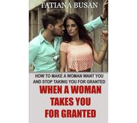 When a Woman Takes You for Granted: How to Win Over a Girl Who’s Pulling Away; Discover What to Do When a Woman Stops Paying Attention, Ignores You, and Pulls Away