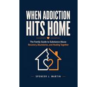 When Addiction Hits Home: The Family Guide to Substance Abuse Recovery, Boundaries, and Healing Together