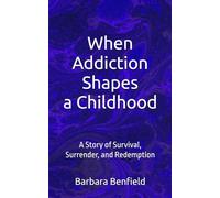 When Addiction Shapes a Childhood: A Story of Survival, Surrender, and Redemption