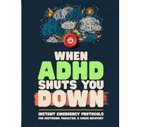 When ADHD Shuts You Down: 5-Minute Daily Workbook of Instant Emergency Protocols for Autistic Shutdown, Paralysis & Crisis Recovery | 90-Day ... Executive Dysfunction & Sensory Overload