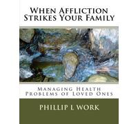 When Affliction Strikes Your Family: Managing Health Problems of Loved Ones