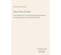 When Africa Awakes: The "Inside Story" of the Stirrings and Strivings of the New Negro in the Western World