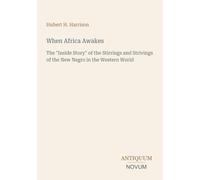 When Africa Awakes: The "Inside Story" of the Stirrings and Strivings of the New Negro in the Western World