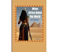 When Africa Ruled the World: Africa, a World Power (Alkebulan Diaries)