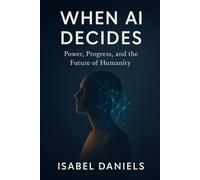 WHEN AI DECIDES: Power, Progress, and the Future of Humanity