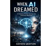 When AI Dreamed: A Visionary Fiction Journey into Conscious Machines