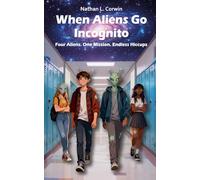 When Aliens Go Incognito - Four Aliens. One Mission. Endless Hiccups: When cosmic chaos meets teenage life: 1