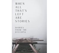 When All That's Left Are Stories: Diaries From the Dystopia