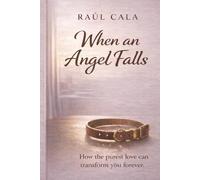 When an Angel Falls: How the purest love can transform you forever