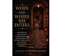 When and Where She Enters: The Poetics of Afro-Feminist Consciousness and Empowerment in the First Three Novels of Ecuador's Luz Argentina Chiriboga
