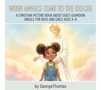 When Angels Come to the Rescue: A Christian Picture Book About God's Guardian Angels for Boys and Girls Ages 4-8