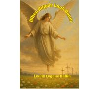 WHEN ANGELS LOOK DOWN: Walking Through Life Under An Angel's Watchful Eye
