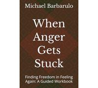 When Anger Gets Stuck: Finding Freedom in Feeling Again: A Guided Workbook