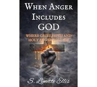 When Anger Includes God: Where Grief, Faith and Holy Anger Collide