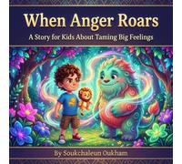 When Anger Roars: A Magical Journey to Calm for Kids with Leo the Lion: Discover Friendship, Emotional Strength, and Self-Discovery in a Colorful Forest Adventure