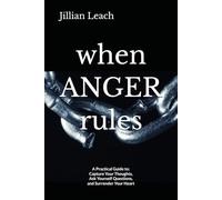 when ANGER rules: a practical guide to: capture your thoughts, ask yourself questions, and surrender your heart
