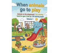 When animals go to play - Coloring book for children - Volume 1: Animals on the playground | Fun coloring book for ages 3 and up | 50 coloring pages ... play - fun coloring books for ages 3 and up)