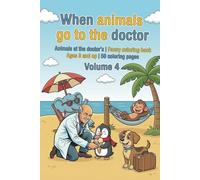 When animals go to the doctor Animals at the doctor's - Coloring book for children - Volume 4: Fun coloring book ages 3 and up | 50 coloring pages ... play - fun coloring books for ages 3 and up)
