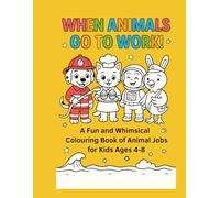 When Animals Go to Work!: A fun and Whimsical Colouring Book of Animal Jobs for Kids Ages 4-8