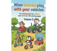 When animals play with your vehicles - Coloring book for children - Volume 2: Fun coloring book for ages 3 and up | 50 coloring pages (When animals play - fun coloring books for ages 3 and up)