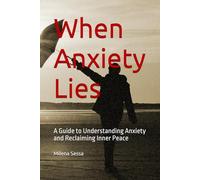 When Anxiety Lies: A Guide to Understanding Anxiety and Reclaiming Inner Peace