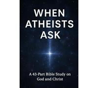 When Atheists Ask: A 43-Part Bible Study on God, Christ, Faith, Science, and the Search for Truth (Bible Studies and Spiritual Education with GHOSTLIGHT OPERATOR 743)