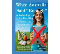 When Australia Said “Enough” A Wake-Up Call for Families: A Parent-Led Blueprint to Restore Childhood By Ending Under 16 Social Media Use No Waiting ... O'Maley's Child Protection Online Series)